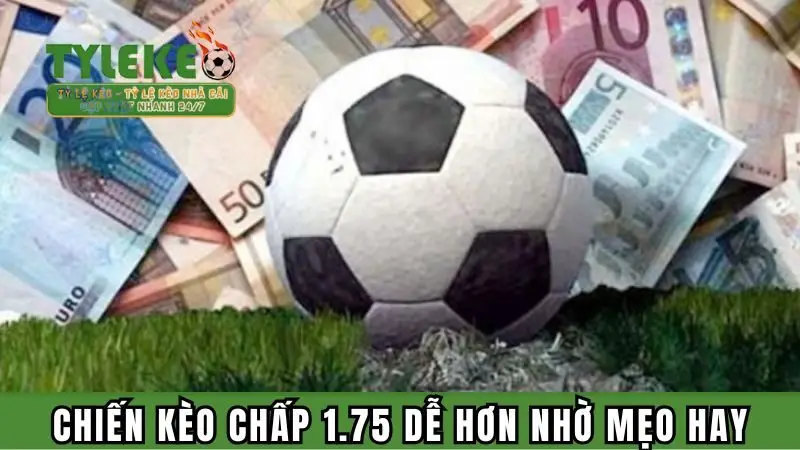 Chiến kèo chấp 1.75 dễ hơn nhờ mẹo hay