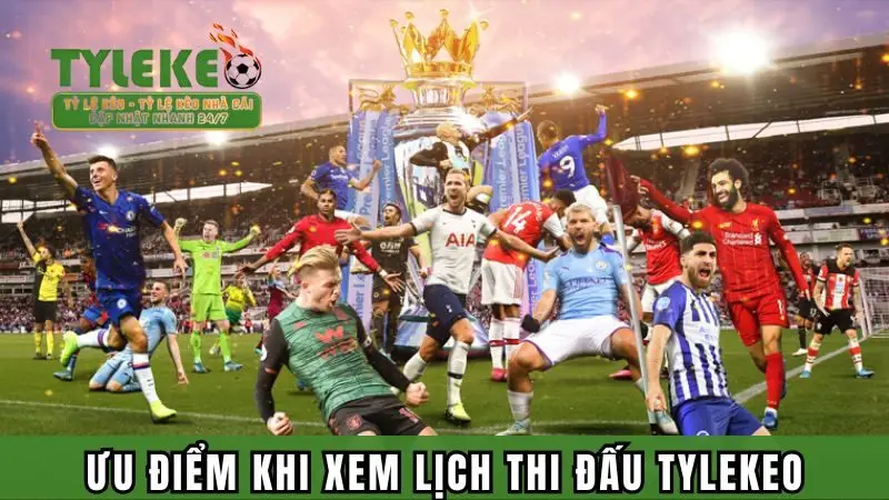 Ưu điểm nổi bật khi theo dõi lịch thi đấu tại Tỷ lệ kèo